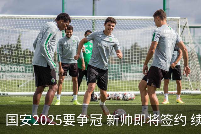 国安2025要争冠 新帅即将签约 续约+引援在路上