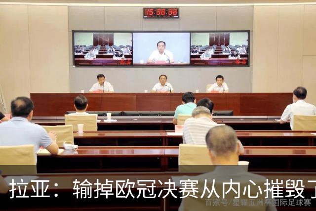 拉亚：输掉欧冠决赛从内心摧毁了我，西班牙一门的竞争激烈且和谐