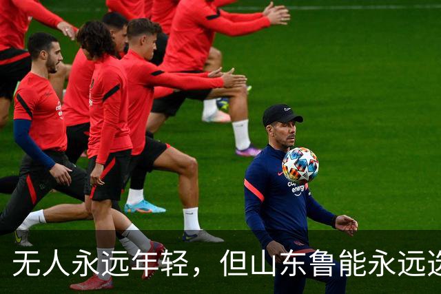 无人永远年轻，但山东鲁能永远选择年轻：三代王牌更迭的极致布局