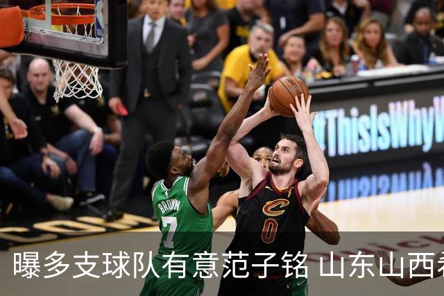 曝多支球队有意范子铭 山东山西希望与北京队谈判