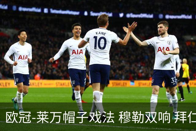 欧冠-莱万帽子戏法 穆勒双响 拜仁7-1大胜晋级