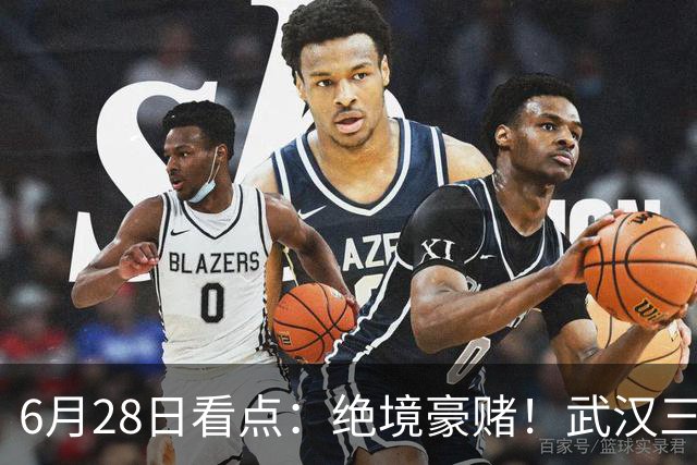 6月28日看点：绝境豪赌！武汉三镇租来三位前国脚，这支降级队真能起死回生？