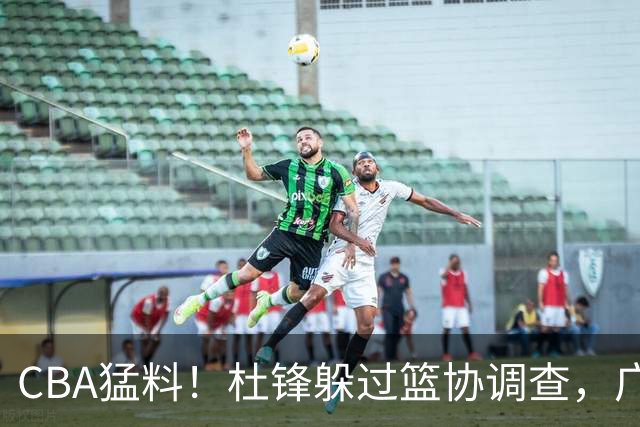 CBA猛料！杜锋躲过篮协调查，广东心仪外援加盟广州，北控签约NBA后卫